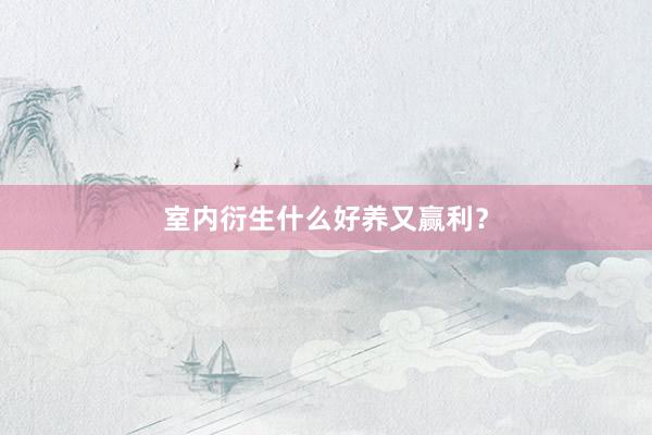 室内衍生什么好养又赢利?